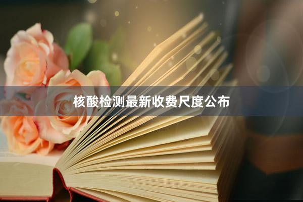 核酸检测最新收费尺度公布