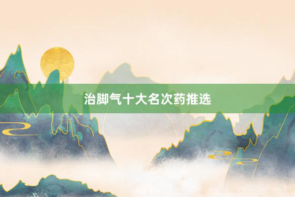 治脚气十大名次药推选